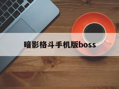 暗影格斗手机版boss(暗影格斗怎么获得boss的能力)